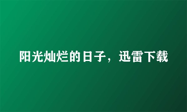 阳光灿烂的日子，迅雷下载