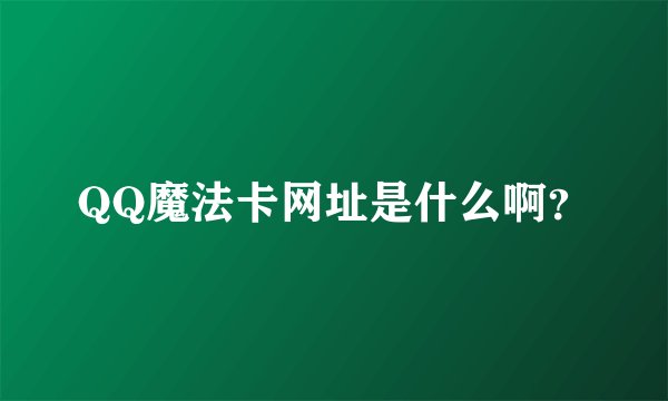 QQ魔法卡网址是什么啊？