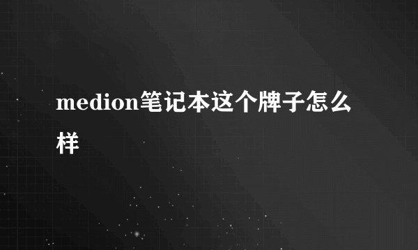 medion笔记本这个牌子怎么样