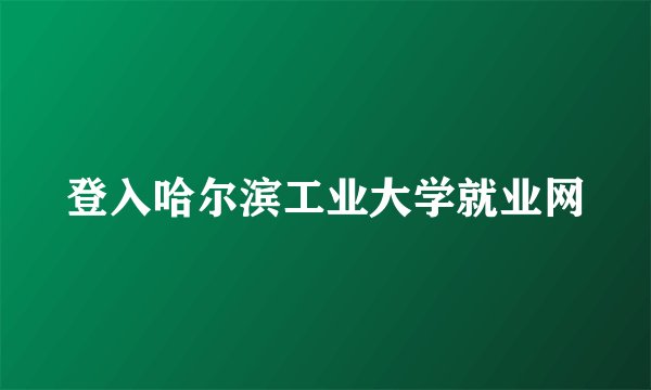 登入哈尔滨工业大学就业网