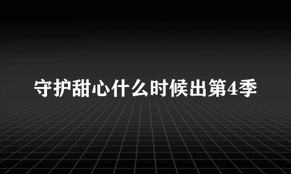 守护甜心什么时候出第4季