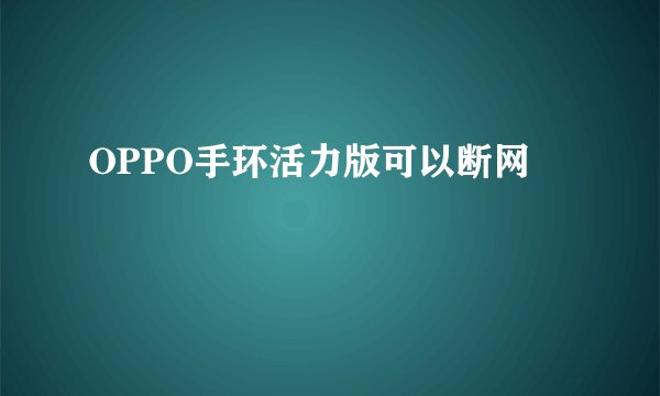OPPO手环活力版可以断网