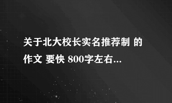 关于北大校长实名推荐制 的作文 要快 800字左右的 可以复制粘贴