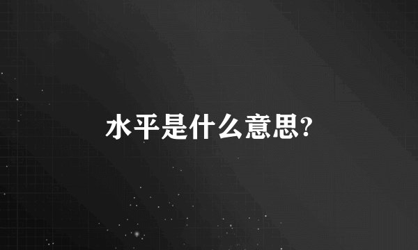 水平是什么意思?