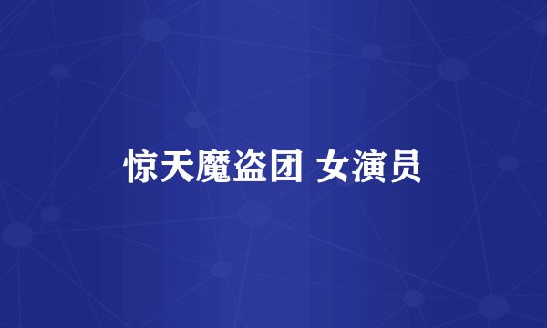 惊天魔盗团 女演员