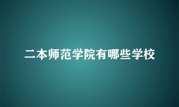 二本师范学院有哪些学校
