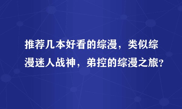 推荐几本好看的综漫，类似综漫迷人战神，弟控的综漫之旅？