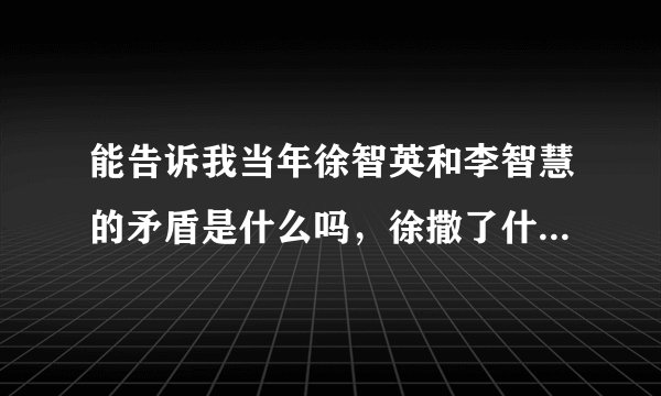 能告诉我当年徐智英和李智慧的矛盾是什么吗，徐撒了什么谎，为什么还牵扯柳时元。两个人是情敌吗？