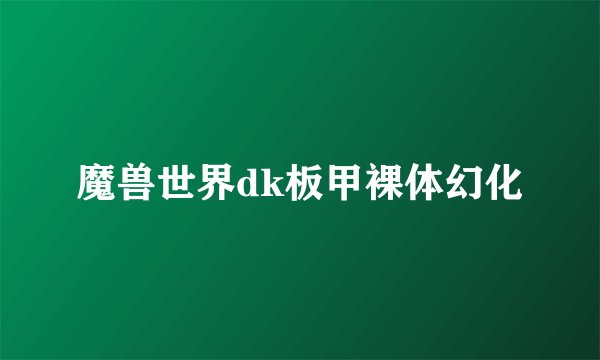 魔兽世界dk板甲裸体幻化