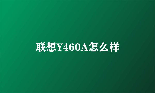 联想Y460A怎么样