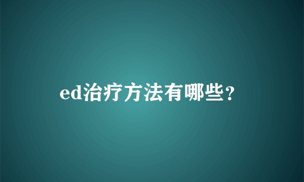 ed治疗方法有哪些？