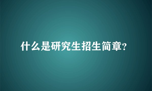 什么是研究生招生简章？