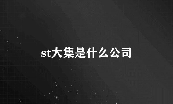 st大集是什么公司