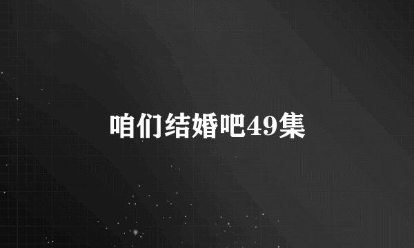 咱们结婚吧49集