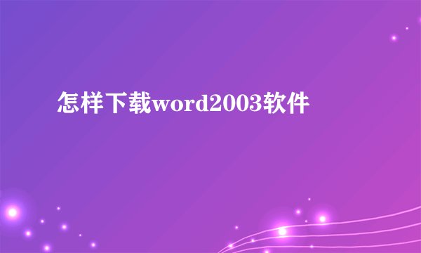 怎样下载word2003软件