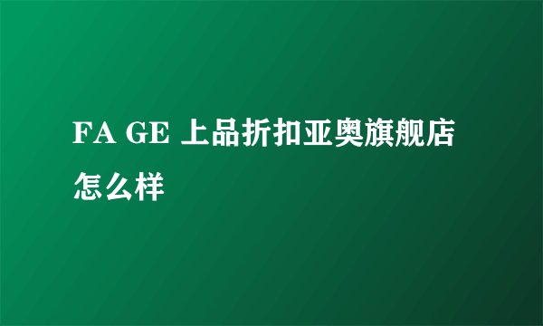 FA GE 上品折扣亚奥旗舰店怎么样