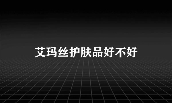 艾玛丝护肤品好不好