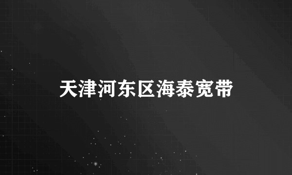 天津河东区海泰宽带
