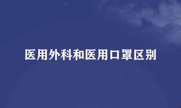 医用外科和医用口罩区别