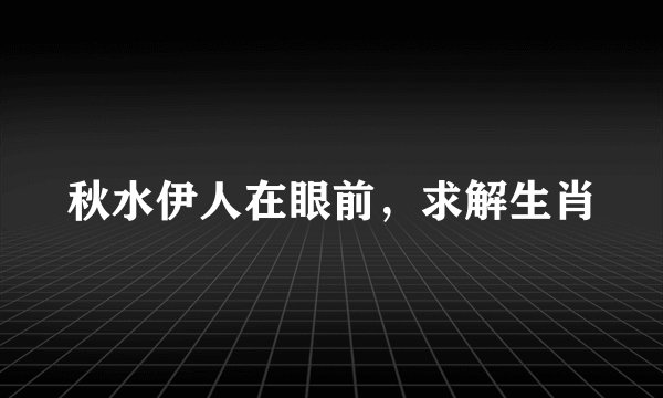 秋水伊人在眼前，求解生肖