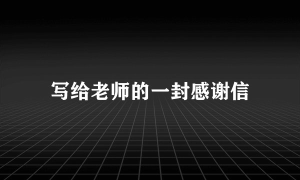 写给老师的一封感谢信