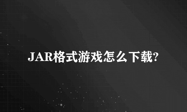 JAR格式游戏怎么下载?