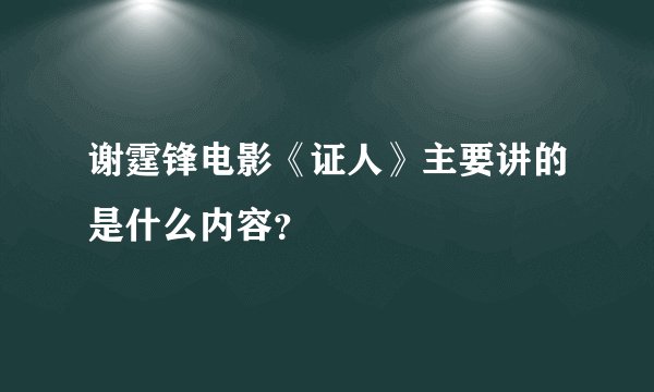 谢霆锋电影《证人》主要讲的是什么内容？