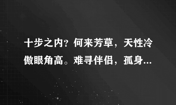 十步之内？何来芳草，天性冷傲眼角高。难寻伴侣，孤身上路，无牵无挂无烦恼。打一生肖