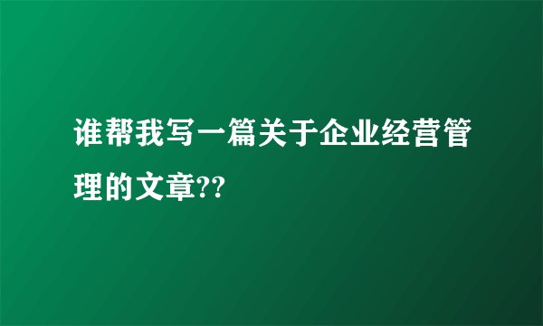 谁帮我写一篇关于企业经营管理的文章??