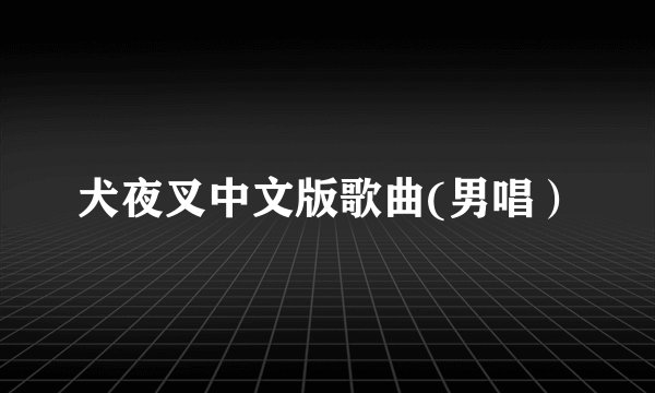犬夜叉中文版歌曲(男唱）