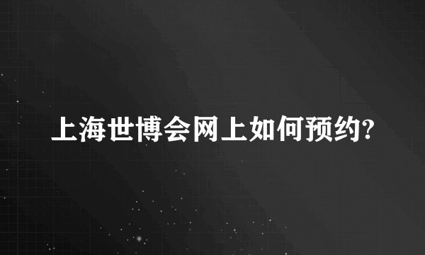 上海世博会网上如何预约?