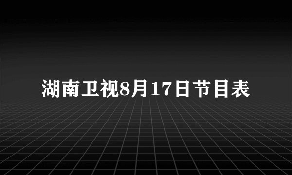 湖南卫视8月17日节目表