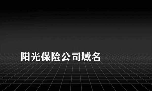 
阳光保险公司域名


