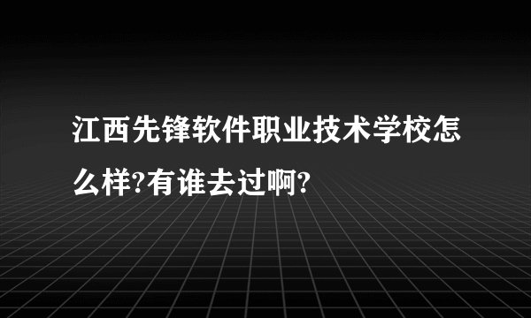 江西先锋软件职业技术学校怎么样?有谁去过啊?