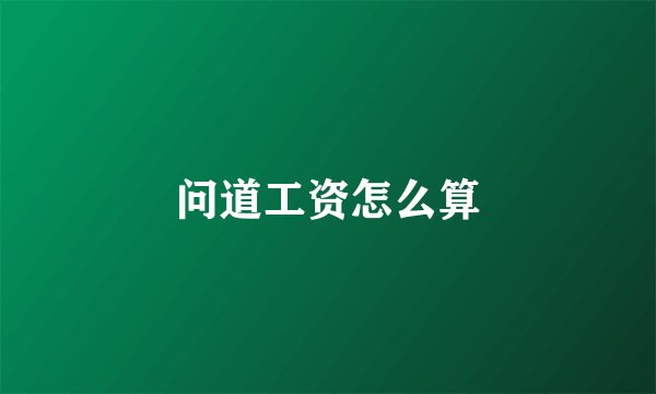 问道工资怎么算