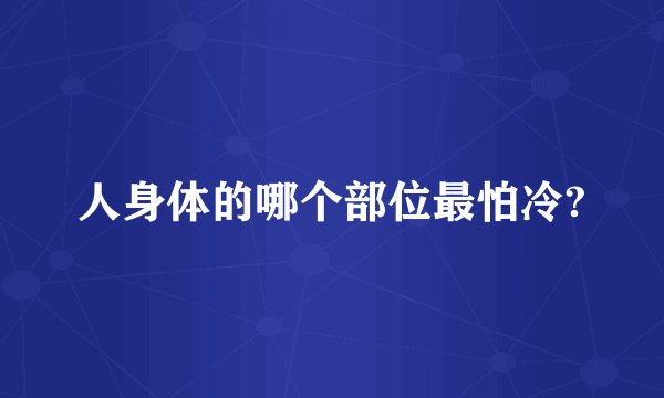人身体的哪个部位最怕冷?