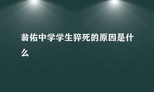 翁佑中学学生猝死的原因是什么