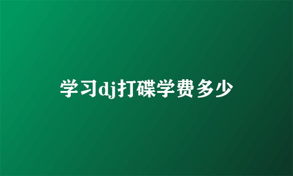 学习dj打碟学费多少