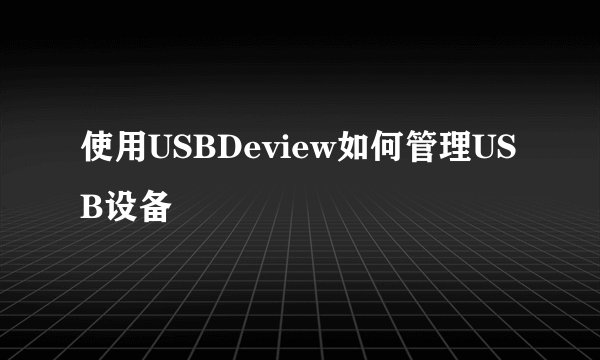 使用USBDeview如何管理USB设备