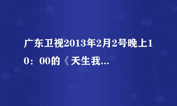 广东卫视2013年2月2号晚上10：00的《天生我才》的嘉宾团名谁有