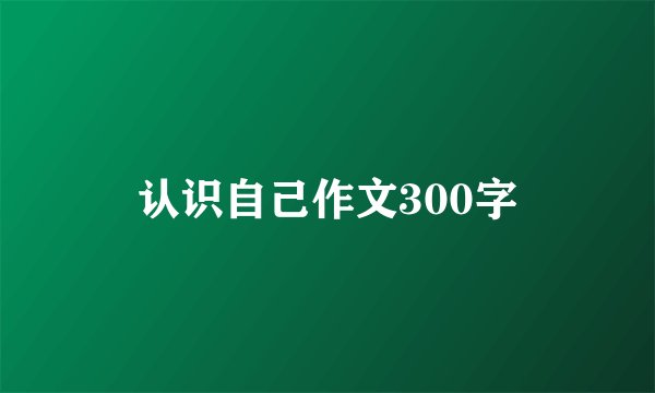 认识自己作文300字