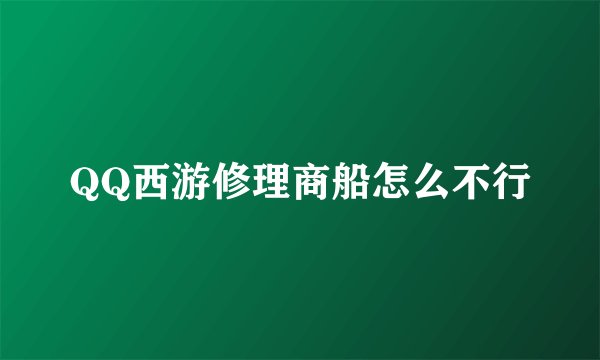 QQ西游修理商船怎么不行