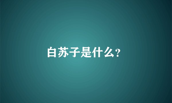 白苏子是什么？