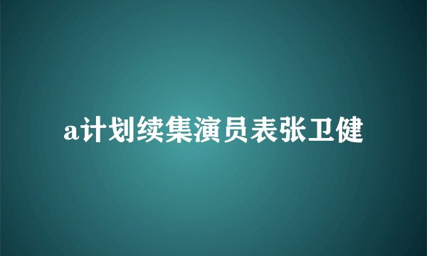 a计划续集演员表张卫健