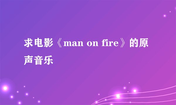 求电影《man on fire》的原声音乐