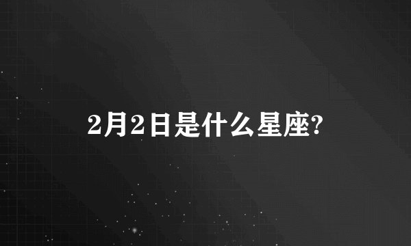 2月2日是什么星座?
