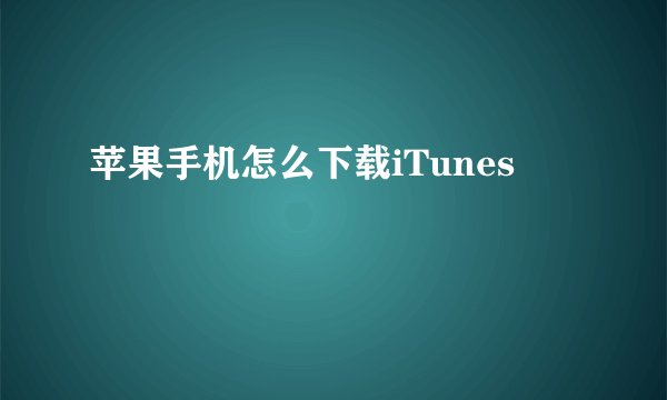 苹果手机怎么下载iTunes