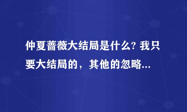 仲夏蔷薇大结局是什么? 我只要大结局的，其他的忽略不视……