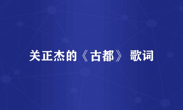 关正杰的《古都》 歌词
