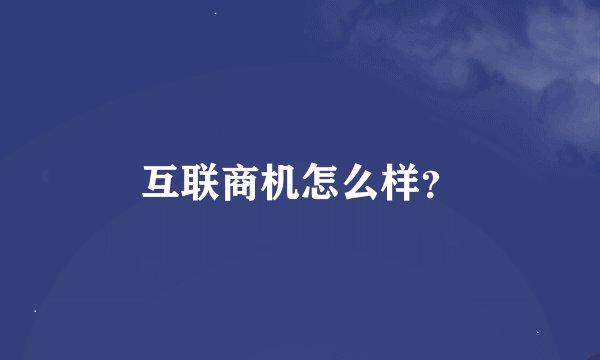 互联商机怎么样？